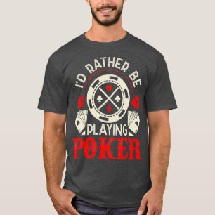 I'd Rather Be Playing Poker Funny Poker  T-Shirt