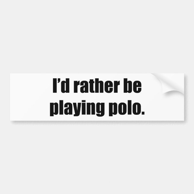 I'd Rather Be Playing Polo Bumper Sticker (Front)