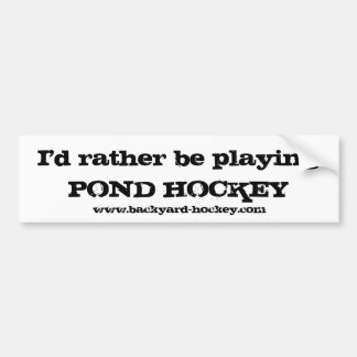 "I'd rather be playing POND HOCKEY" Bumper Sticker