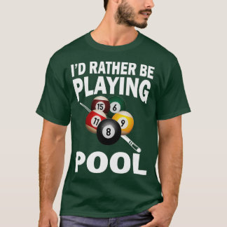 Id Rather Be Playing Pool Funny Billiard Pool Play T-Shirt