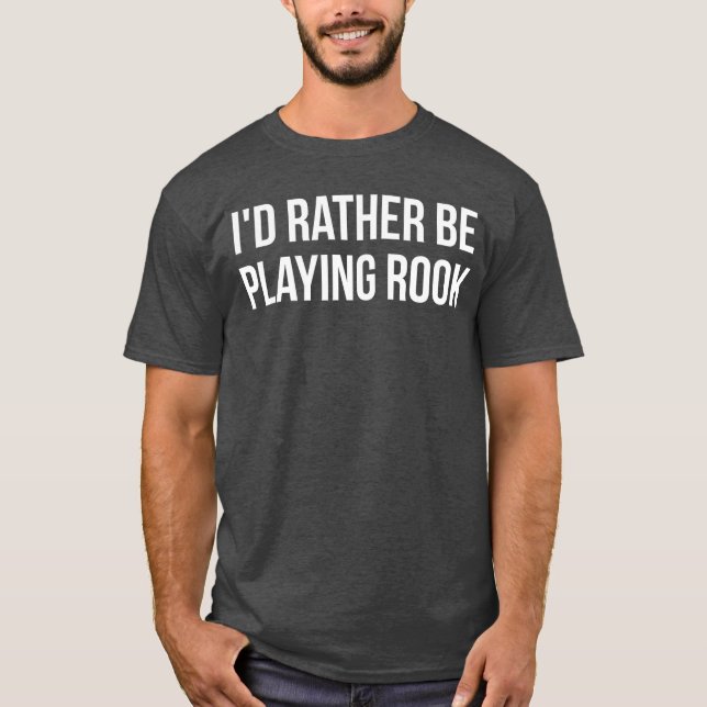 Id Rather Be Playing Rook funny T-Shirt (Front)