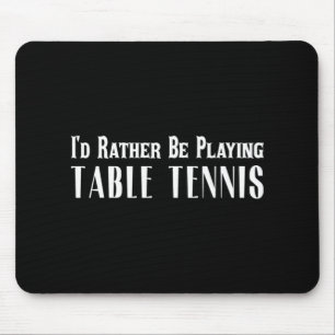 I'd Rather Be Playing Table Tennis T For Men Wome Mouse Pad