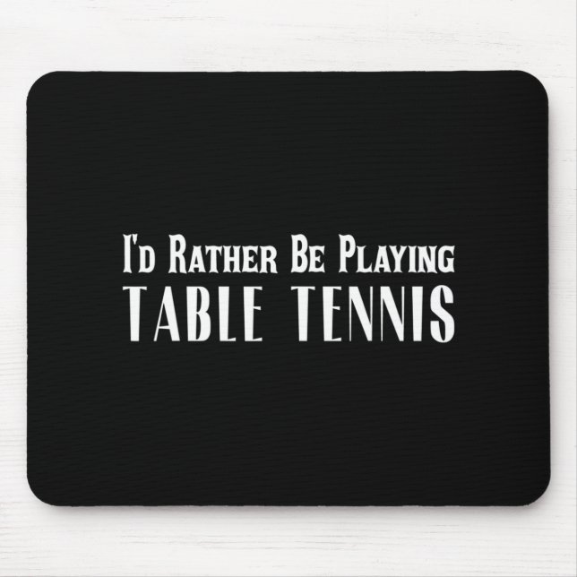 I'd Rather Be Playing Table Tennis T  For Men Wome Mouse Pad (Front)