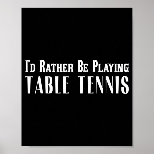 I'd Rather Be Playing Table Tennis T  For Men Wome Poster (Front)
