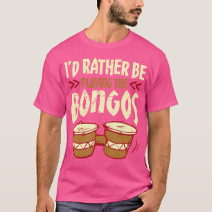 I'D Rather Be Playing The Bongos Drums Player Bong T-Shirt