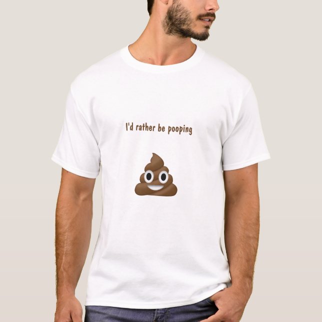 I'd Rather Be Pooping funny poo emoji T-Shirt (Front)