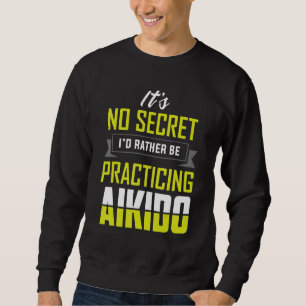 I'd Rather Be Practicing Aikido Martial Apparel Sweatshirt