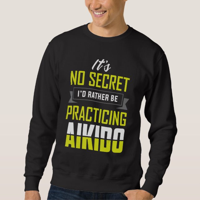 I'd Rather Be Practicing Aikido  Martial Apparel Sweatshirt (Front)