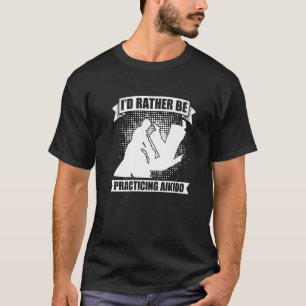 I'd Rather Be Practicing Martial Samurai Fighter A T-Shirt