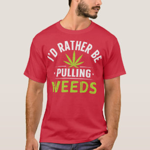 Id Rather Be Pulling Weeds T-Shirt