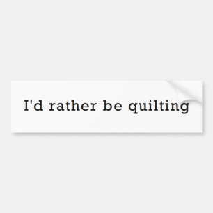I'd Rather Be Quilting Bumper Sticker