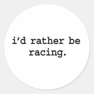 i'd rather be racing. classic round sticker