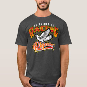 Id Rather Be Racing Pigeons Cute Speedy Birds T-Shirt