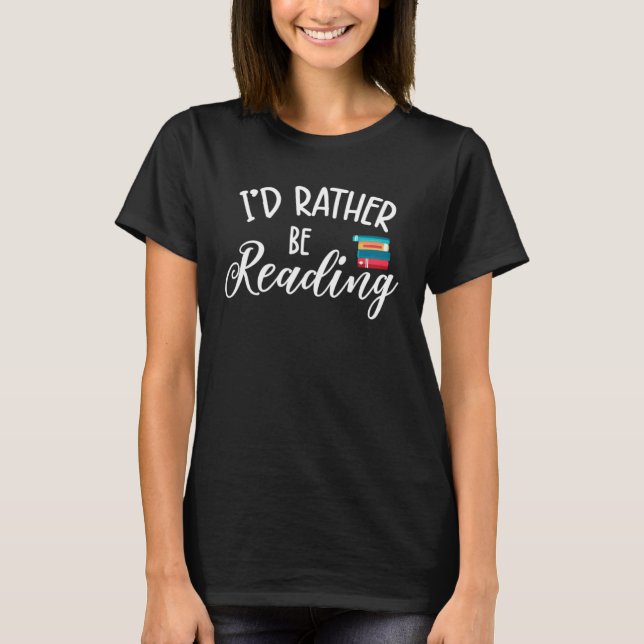 I'd Rather Be Reading Book  Humour Quote Bookworm  T-Shirt (Front)