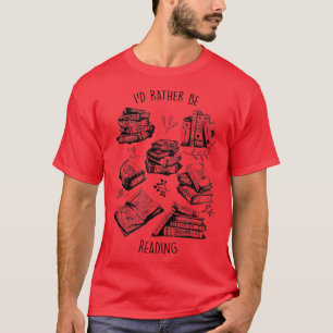 I'd Rather Be Reading Book Lover Bookworm Bookish T-Shirt