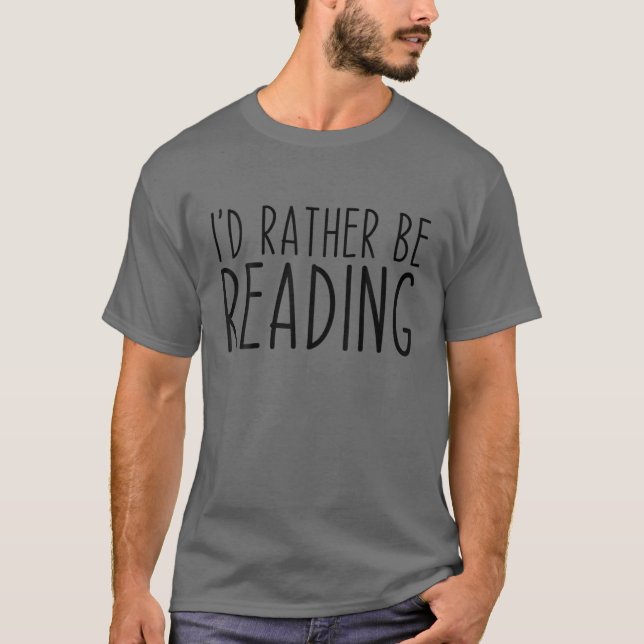 I'd Rather Be Reading Reader Funny Read Lover T-Shirt (Front)