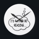 I'd Rather Be Reading Round Clock<br><div class="desc">I'd rather be reading. Cartoon speech bubble in black and white with funny quote.
A design for people that love reading books.</div>
