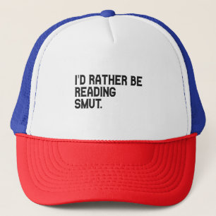 I'd Rather be Reading Smut Funny Book Lover Trucker Hat
