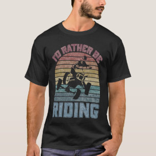 I'd Rather Be Riding Four Wheeler ATV Quad Racing  T-Shirt