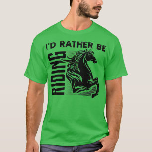 Id Rather Be Riding Funny Horse Lover Gift  T-Shirt