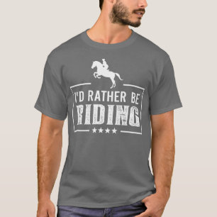 Id Rather Be Riding Horse Lover Gift T-Shirt