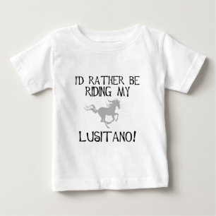 I'd Rather Be Riding My Lusitano Baby T-Shirt