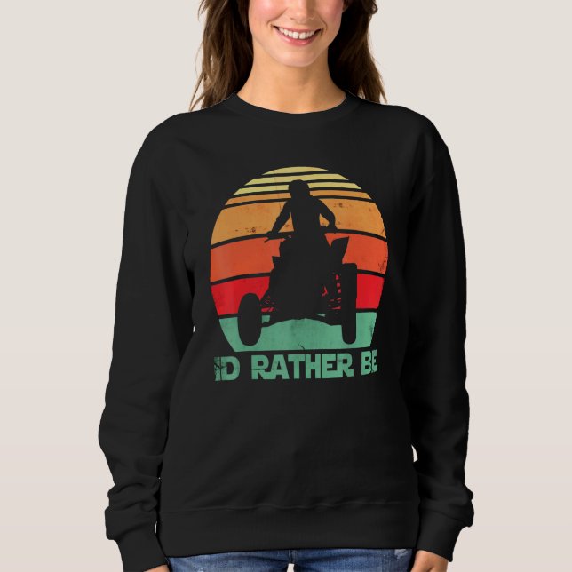 Id Rather Be Riding Quad Bikes Atv Brap Sweatshirt (Front)
