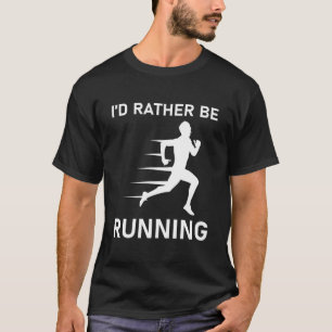 I'd Rather Be Running - Runner, Marathon T-Shirt