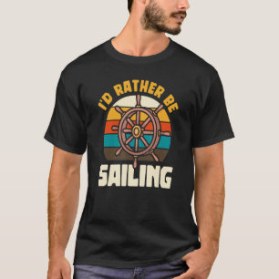 I'd Rather Be Sailing Boat Sailboat Captain Yacht T-Shirt