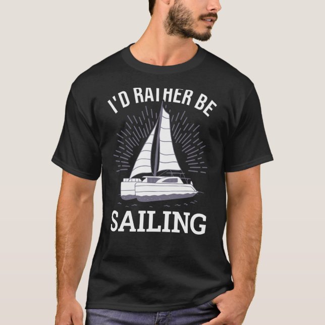 I'd Rather Be Sailing Catamaran Captain  12 T-Shirt (Front)
