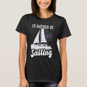 I'd Rather Be Sailing Catamaran Captain T-Shirt