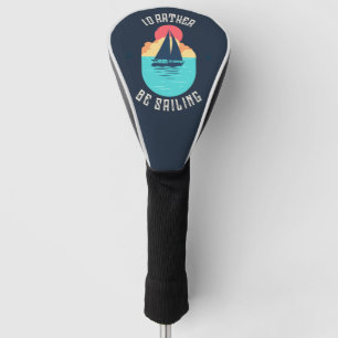I'd Rather Be Sailing Navy Driver Golf Club Cover