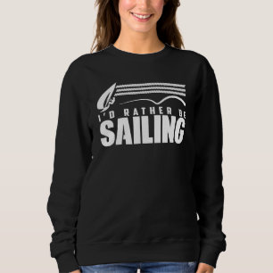 I'd Rather Be Sailing Sail Sailboat Skipper Captai Sweatshirt