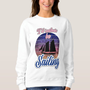 I'd Rather Be Sailing Sweatshirt