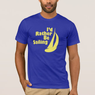 I'd rather be sailing T-Shirt