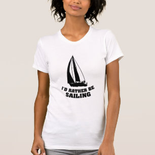 I'd Rather Be Sailing T-Shirt