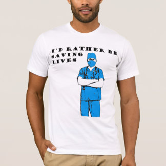 I'd rather be saving lives T-Shirt
