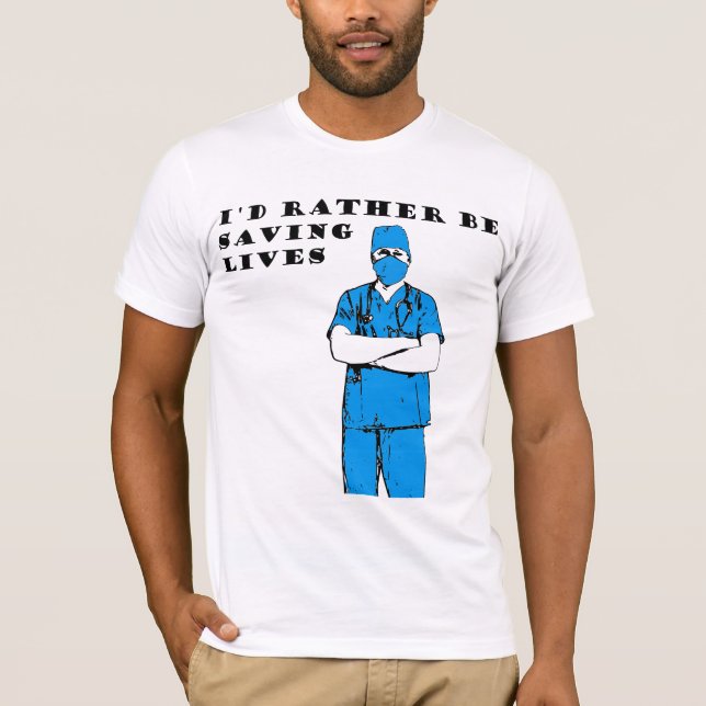 I'd rather be saving lives T-Shirt (Front)