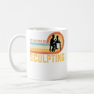 I'D Rather Be Sculpting Ceramic Artist Sculptor Po Coffee Mug