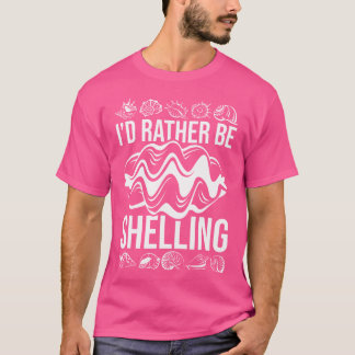 I'D Rather Be Shelling Seashell Hunter Collector B T-Shirt