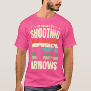 I'D Rather Be Shooting Arrows Arhcery Archer Bow A T-Shirt