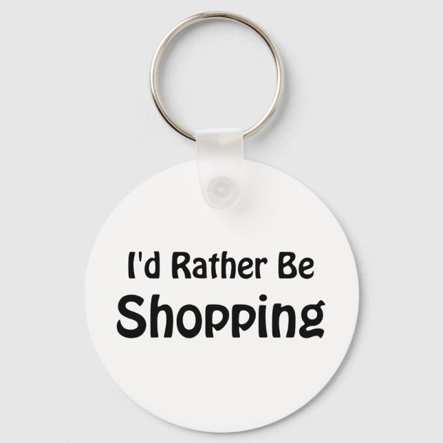 I'd Rather Be Shopping Key Ring (Front)