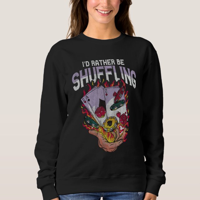 I'd rather be shuffling for a Casino Dealer Sweatshirt (Front)