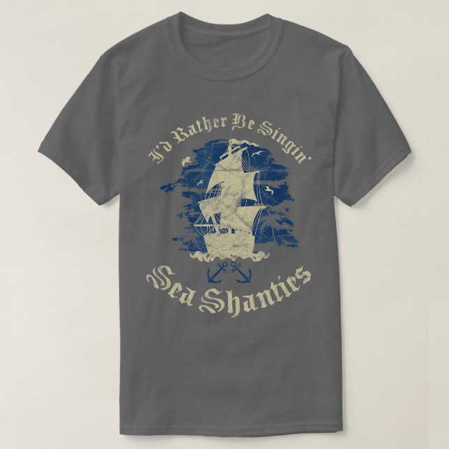 Id Rather Be Singin Sea Shanties Funny Shanty Sail T-Shirt (Design Front)
