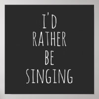 I'd Rather Be Singing Funny Quote Black and White