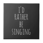 I'd Rather Be Singing Funny Quote Black and White Tile<br><div class="desc">I'd Rather Be Singing. Perfect quote (and gift) for singers,  musical theatre lovers,  or anyone who loves to sing with the funny saying in whimsical lettering in white on a black background. *The word singing can be changed to whatever you would rather be doing!</div>