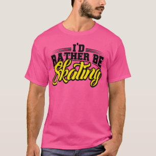 I'D Rather Be Skating Roller Inline Skater T-Shirt