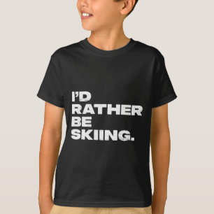 I'd rather be skiing funny ski skier T-Shirt