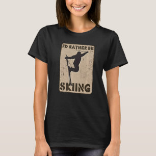 I'd Rather Be Skiing Funny Skiers Designs Skiing H T-Shirt