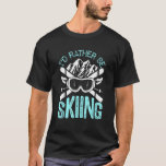 Id Rather Be Skiing Skater Sports Wear T-Shirt<br><div class="desc">Id Rather Be Skiing Skater Sports Wear</div>